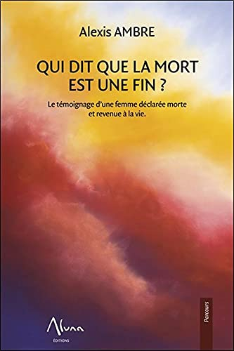 Qui dit que la mort est une fin ? : le témoignage d'une femme déclarée morte et revenue à la vie