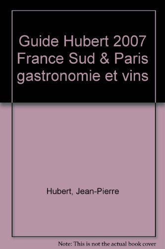 Guide Hubert France Sud &amp; Paris 2007 : les 2.300 tables d&#039;aujourd&#039;hui et les grandes de demain : les