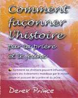 Comment façonner l'histoire par la prière et le jeûne : Comment les chrétiens peuvent influencer le 