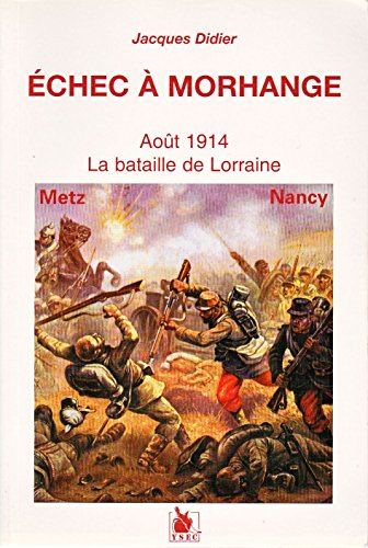 Echec à Morhange : août 1914 : la bataille de Lorraine