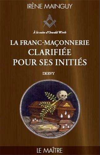 La franc-maçonnerie clarifiée pour ses initiés : sa philosophie, son objet, sa méthode, ses moyens à