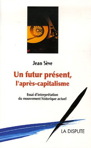 Un futur présent, l'après-capitalisme : un essai d'interprétation du mouvement historique actuel