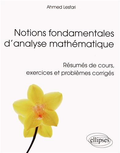 Notions fondamentales d'analyse mathématique : résumés de cours, exercices et problèmes corrigés