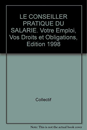 le conseiller pratique du salarie. votre emploi, vos droits et obligations, edition 1998