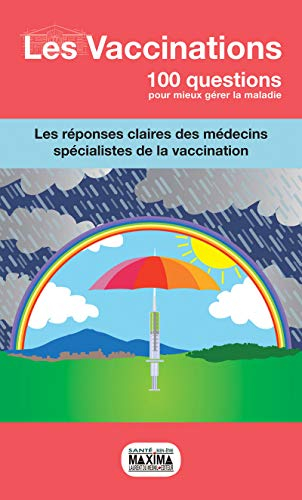 Les vaccinations : 100 questions pour mieux gérer la maladie : les réponses claires des médecins spé