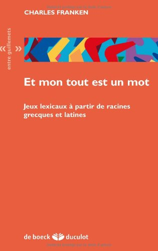 Et mon tout est un mot : jeux lexicaux à partir de racines grecques et latines