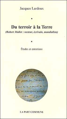 Du terroir à la Terre : Robert Mallet, recteur, écrivain, mondialiste : études biographiques et entr