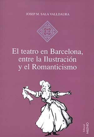 El teatro en Barcelona, entre la Ilustración y el Romanticismo: O las musas de guardilla