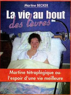 La vie au bout des lèvres : Martine tétraplégique ou L'espoir d'une vie meilleure