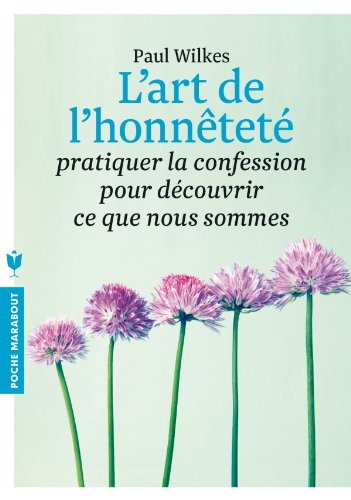 L'art de l'honnêteté : pratiquer la confession pour découvrir ce que nous sommes