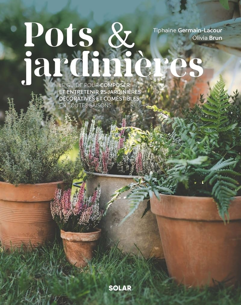 Pots & jardinières : le guide pour composer et entretenir 25 jardinières décoratives et comestibles 