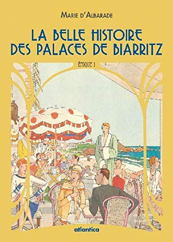 La belle histoire des palaces de Biarritz. Vol. 1. L'hôtel des Princes, le Grand Hôtel, l'hôtel d'An