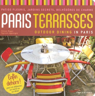 Paris terrasses : patios fleuris, jardins secrets, belvédères de charme. Outdoor dining in Paris