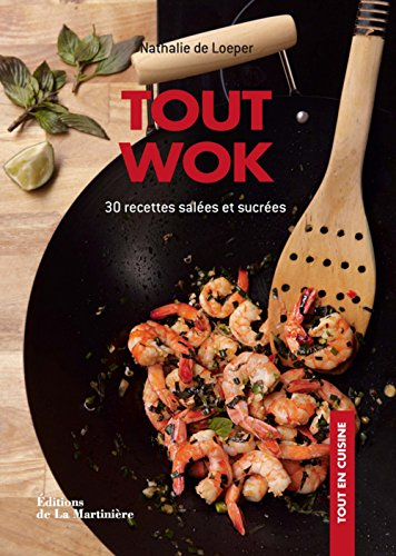 Tout wok : 30 recettes salées et sucrées : cuisinez sain, vite et bon !