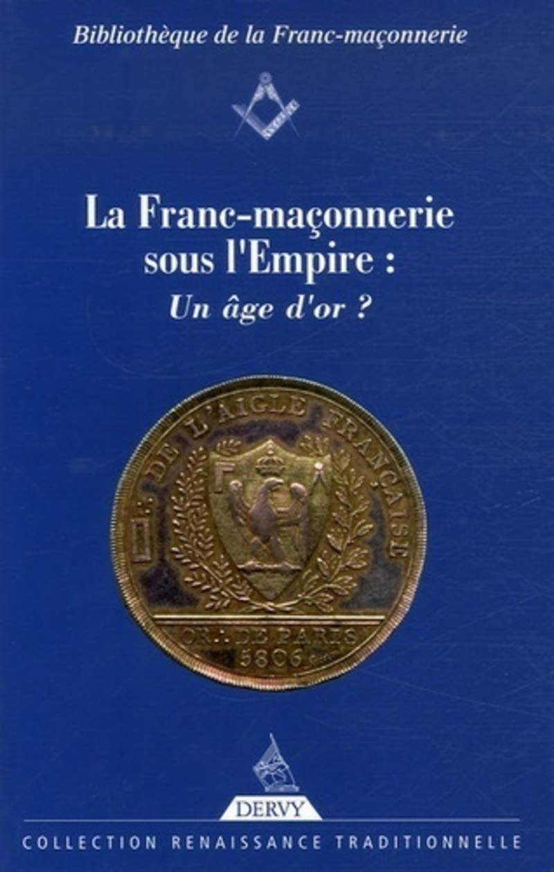 La franc-maçonnerie sous l'Empire : un âge d'or ? : actes du colloque