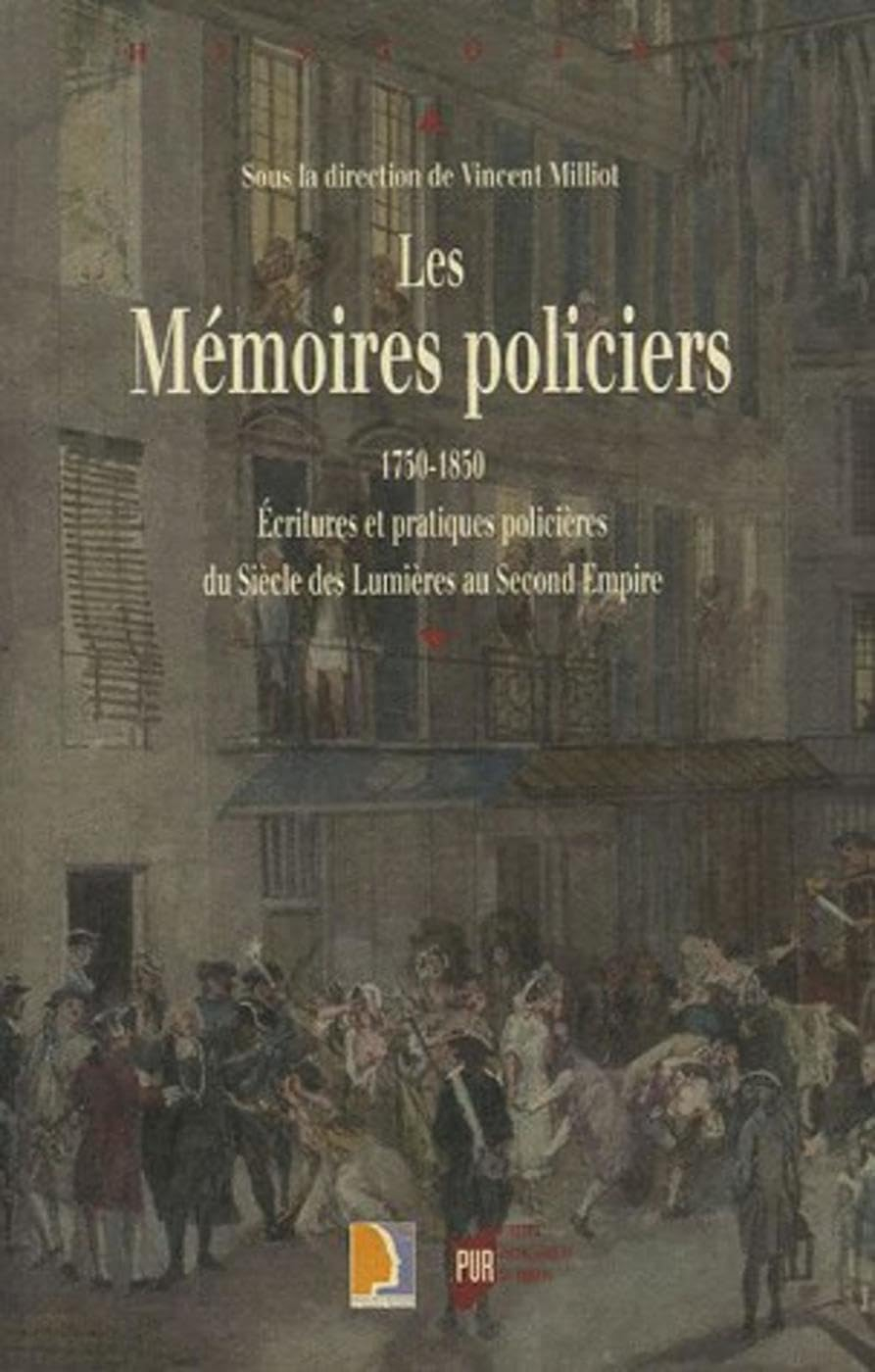 Les mémoires policiers : 1750-1850, écritures et pratiques policières du siècle des lumières au seco