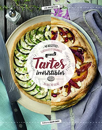 Tartes irrésistibles : 40 recettes classiques et originales... du salé au sucré