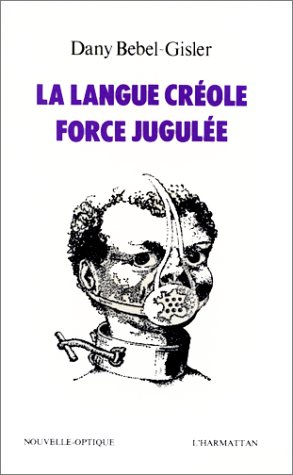 La Langue créole, force jugulée : Etude sociologique des rapports de force entre le créole et le fra