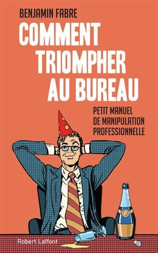 Comment triompher au bureau : petit manuel de manipulation professionnelle