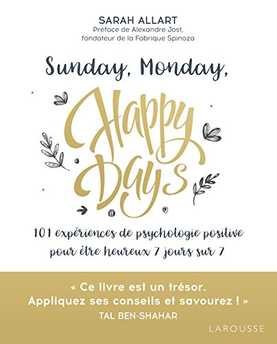 Sunday, monday, happy days : 101 expériences de psychologie positive pour être heureux 7 jours sur 7