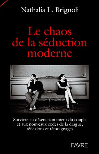 Le chaos de la séduction moderne : survivre au désenchantement du couple et aux nouveaux codes de la