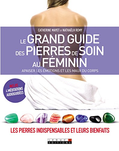 le grand guide des pierres de soin au féminin : apaiser les émotions et les maux du corps