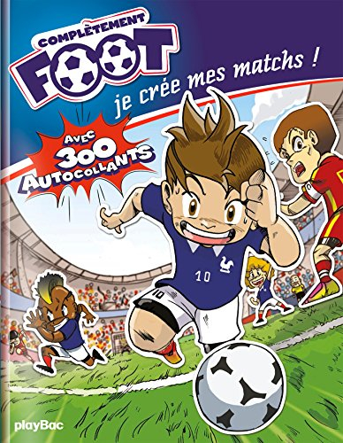 Complètement foot : je crée mes matchs ! : avec 300 autocollants