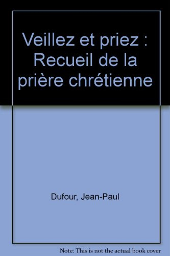 veillez et priez : recueil de la prière chrétienne