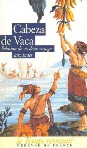 Relation et commentaires du gouverneur Alvar Nunez Cabeza de Vaca sur les deux expéditions qu'il fit