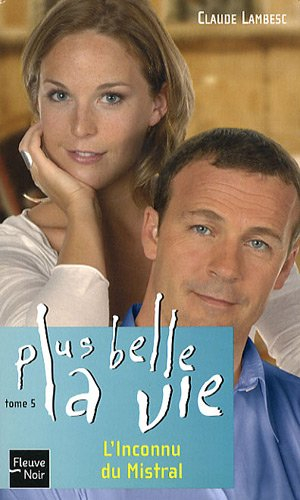 Plus belle la vie. Vol. 5. L'inconnu du Mistral