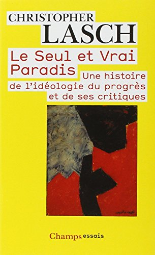 Le seul et vrai paradis : une histoire de l'idéologie du progrès et de ses critiques