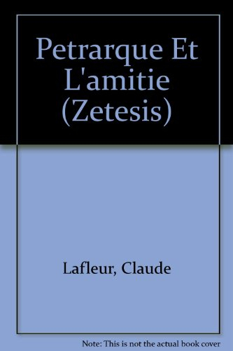 Pétrarque et l'amitié : doctrine et pratique de l'amitié chez Pétrarque à partir de ses textes latin