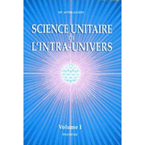 Science unitaire de l'intra-univers. Vol. 1
