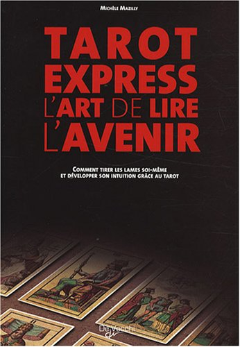 Tarot express : l'art de lire l'avenir : comment tirer les lames soi-même et développer son intuitio
