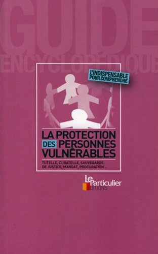 La protection des personnes vulnérables : tutelle, curatelle, sauvegarde de justice, mandat, procura