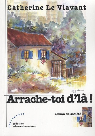 Arrache-toi d'là ! : roman de société