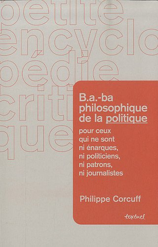 B.a.-ba philosophique de la politique : pour ceux qui ne sont ni énarques, ni politiciens, ni patron