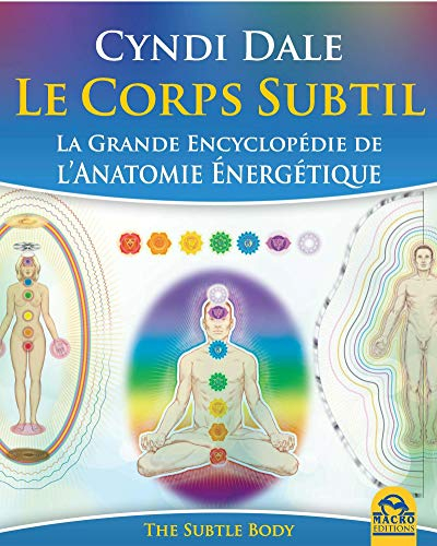 Le corps subtil : la grande encyclopédie de l'anatomie énergétique. The subtle body