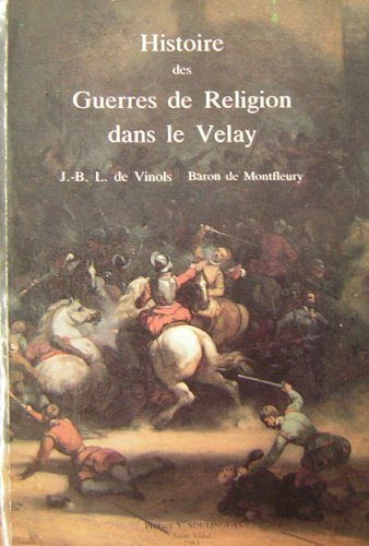 Histoire des guerres de religion dans le Velay pendant les règnes de Charles IX, Henri III et Henri 