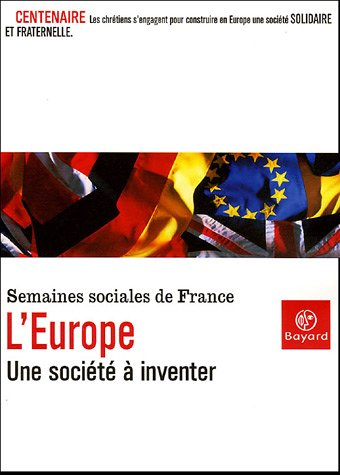 L'Europe, une société à inventer : centenaire des Semaines sociales de France