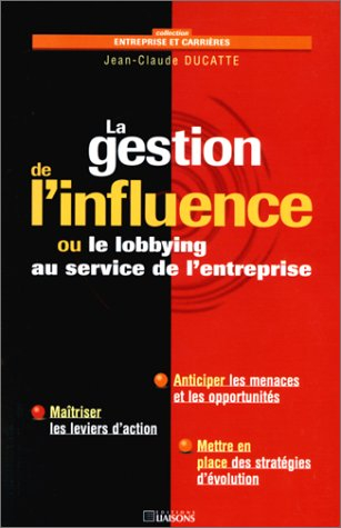 La gestion de l'influence ou le Lobbying au service de l'entreprise