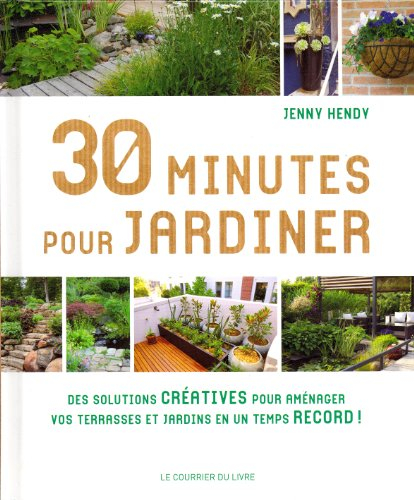 30 minutes pour jardiner : des solutions créatives pour aménager vos terrasses et jardins en un temp