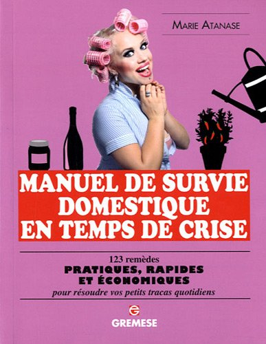 Manuel de survie domestique en temps de crise : 123 remèdes pratiques, rapides et économiques pour r