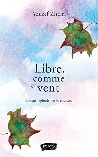 Libre, comme le vent : poèmes, aphorismes et errances