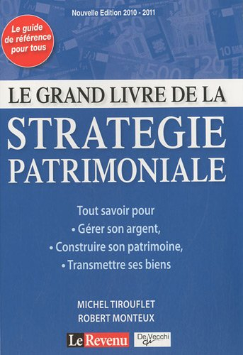 Le grand livre de la stratégie patrimoniale : tout savoir pour gérer son argent, constituer son patr