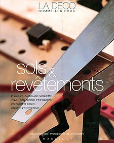 Sols et revêtements : plancher, carrelage, moquette, vinyl, bien choisir et s'équiper, préparer et p