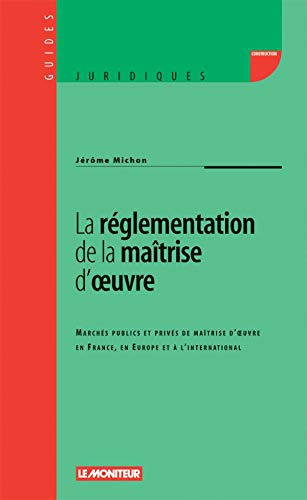 La réglementation de la maîtrise d'oeuvre : marchés publics et privés de maîtrise d'oeuvre en France