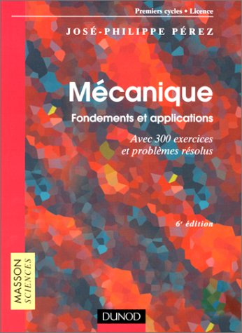 Mécanique : fondements et applications, avec 300 exercices et problèmes résolus : premiers cycles, l