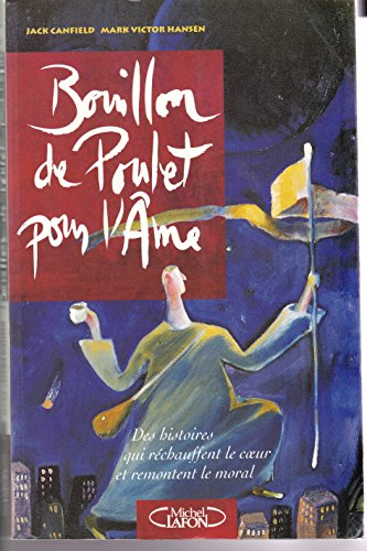 Bouillon de poulet pour l'âme : des histoires qui réchauffent le coeur et remontent le moral