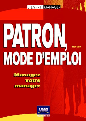 Patron, mode d'emploi : manager votre manager